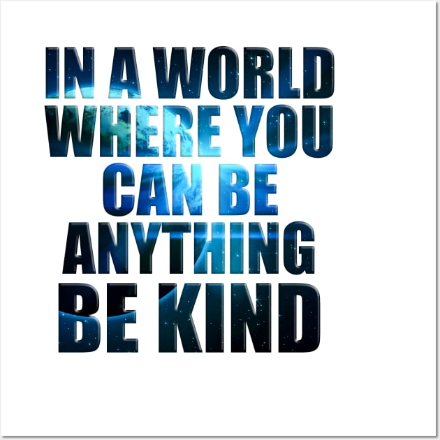 In a World Where You Can Be Anything Be Kind' Humanity Wall Art by ourwackyhome